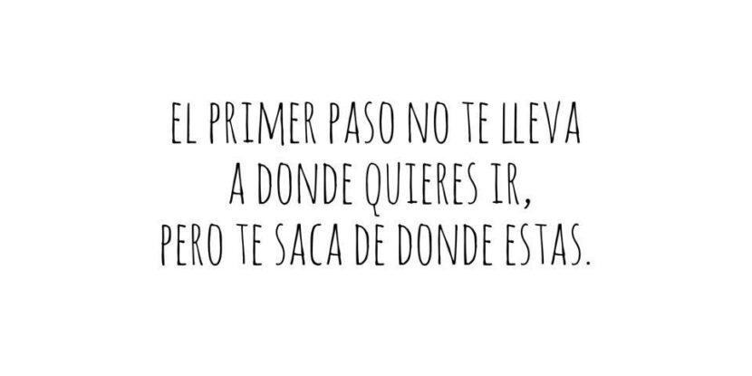 El primer paso no te lleva aún dónde quieres pero te mueve de dónde estás